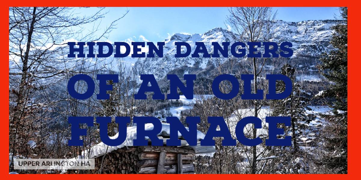 Hidden Dangers of an Old Furnace Blog